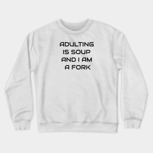 Adulting Is A Soup And I Am A Fork Crewneck Sweatshirt